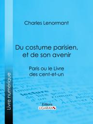 Icon image Du costume parisien, et de son avenir: Paris ou le Livre des cent-et-un