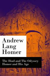 Icon image The Iliad and The Odyssey + Homer and His Age