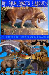 Icon image 101 Fun Facts About Saber Tooth Tiger: & Other Prehistoric MegaCreatures