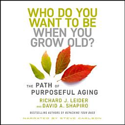 Icon image Who Do You Want to Be When You Grow Old?: The Path of Purposeful Aging