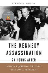 Icon image The Kennedy Assassination--24 Hours After: Lyndon B. Johnson's Pivotal First Day as President