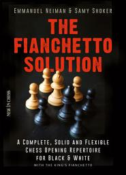 Icon image The Fianchetto Solution: A Complete, Solid and Flexible Chess Opening Repertoire for Black & White - with the King's Fianchetto