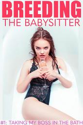 Icon image Breeding the Babysitter #2: Taking my Boss in the Bath! (Breeding Erotica, Age Gap Erotica, Impregnation Erotica)