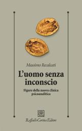 Icon image L'uomo senza inconscio: Figure della nuova clinica psicoanalitica