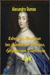 Icon image Leben und Abenteuer der Fürstin von Monaco, Herzogin von Valentinois, 4. Teil: Katharina Charlotte Gramont von Grimaldi