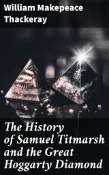 Icon image The History of Samuel Titmarsh and the Great Hoggarty Diamond: A Satirical Gem of Victorian Society