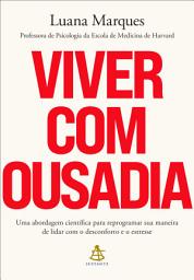 Icon image Viver com ousadia: Uma abordagem científica para reprogramar sua maneira de lidar com o desconforto e o estresse