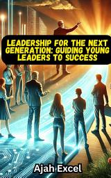 Icon image Leadership for the Next Generation: Guiding young leaders to success