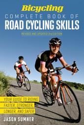 Icon image Bicycling Complete Book of Road Cycling Skills: Your Guide to Riding Faster, Stronger, Longer, and Safer