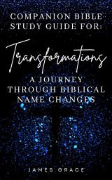 Icon image Companion Bible Study Guide For: Transformations A Journey Through Biblical Name Changes