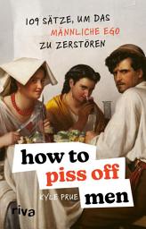 Icon image How To Piss Off Men: 109 Sätze, um das männliche Ego zu zerstören | Ein Muss für alle Frauen | Das perfekte Geschenk | Sprüche, die jeden Mann aus der Fassung bringen