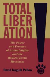 Icon image Total Liberation: The Power and Promise of Animal Rights and the Radical Earth Movement