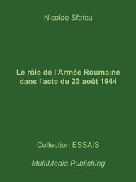 Icon image Le rôle de l'Armée Roumaine dans l'acte du 23 août 1944