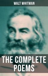 Icon image The Complete Poems of Walt Whitman: Leaves of Grass (1855 & 1892 Versions), Old Age Echoes, Uncollected and Rejected Poems