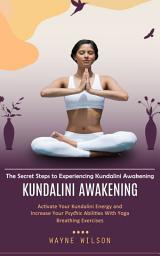 Icon image Kundalini Awakening: The Secret Steps to Experiencing Kundalini Awakening (Activate Your Kundalini Energy and Increase Your Psychic Abilities With Yoga Breathing Exercises)