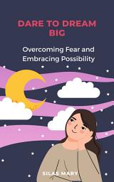 Icon image Dare to Dream Big: Overcoming Fear and Embracing Possibility