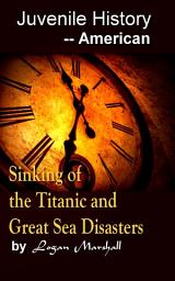 Icon image Sinking of the Titanic and Great Sea Disasters: Juvenile History - - American