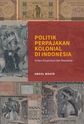 Icon image POLITIK PERPAJAKAN KOLONIAL DI INDONESIA: Antara Eksploitasi dan Resistansi