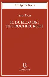 Icon image Il duello dei neurochirurghi: Il cervello: una storia di traumi, medici e follie