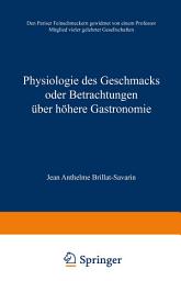 Icon image Physiologie des Geschmacks oder Betrachtungen über höhere Gastronomie: Den Pariser Feinschmeckern gewidmet von einem Professor Mitglied vieler gelehrter Gesellschaften