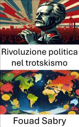 Icon image Rivoluzione politica nel trotskismo: Strategie e impatti dei movimenti trotskisti