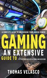 Icon image Gaming: A Complete Guide to Unleashing Your Gaming Power (An Extensive Guide to Its Features Specifications, and Reviews)