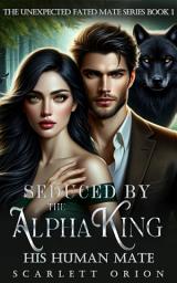 Icon image Seduced by the Alpha King: His Human Mate