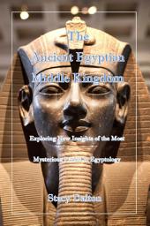 Icon image The Ancient Egyptian Middle Kingdom: Exploring New Insights of the Most Mysterious Period in Egyptology