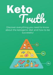 Icon image Keto Truth: Discover everything you need to know about the ketogenic diet and how to be successful