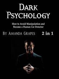 Icon image Dark Psychology: How to Avoid Manipulation and Become a Human Lie Detector