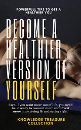 Icon image Become A Healthier Version Of Yourself: Powerfull Tips to get a healthier You