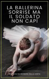 Icon image La Ballerina Sorrise ma il Soldato Non Capì: Uomini e Donne che Non si Capiscono