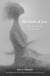 Icon image The Truth of You: Poetry About Love, Life, Joy, and Sadness