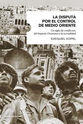 Icon image La disputa por el control de Medio Oriente: Un siglo de conflictos, del Imperio Otomano a la actualidad