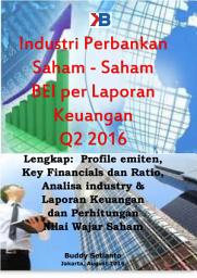 Icon image Industri Perbankan Saham-saham BEI per Laporan Keuangan Q2 2016: Lengkap Profile emiten, Key Financials dan Ratio, Analisa industry & Laporan Keuangan dan Perhitungan Nilai Wajar Saham