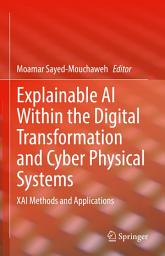 Icon image Explainable AI Within the Digital Transformation and Cyber Physical Systems: XAI Methods and Applications