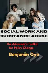 Icon image SOCIAL WORK AND SUBSTANCE ABUSE: The Advocate's Toolkit for Policy Change