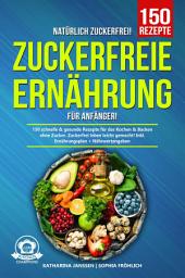 Icon image Natürlich Zuckerfrei! – Zuckerfreie Ernährung für Anfänger: 150 schnelle & gesunde Rezepte für das Kochen & Backen ohne Zucker. Zuckerfrei leben leicht gemacht! Inkl. Ernährungsplan + Nährwertangaben