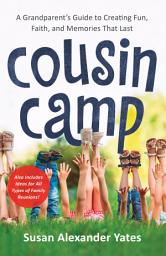 Icon image Cousin Camp: A Grandparent's Guide to Creating Fun, Faith, and Memories That Last