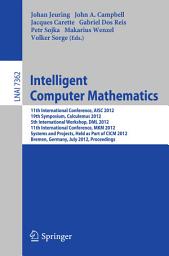 Icon image Intelligent Computer Mathematics: 11th International Conference, AISC 2012, 19th Symposium, Calculemus 2012, 5th International Workshop, DML 2012, 11th International Conference, MKM 2012, Systems and Projects, Held as Part of CICM 2012, Bremen, Germany, July 8-13, 2012, Proceedings