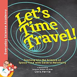 Icon image Let's Time Travel!: Zooming into the Science of Space-Time with General Relativity