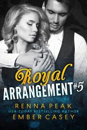 Icon image Royal Arrangement #5 (New Adult Royal Romance): An Arranged Marriage Contemporary Romance