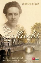 Icon image Die Zuflucht: Corrie ten Boom erzählt aus ihrem Leben 1892-1945