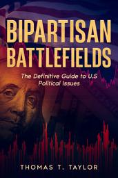 Icon image Bipartisan Battlefields: The Definitive Guide to U.S Political Issues