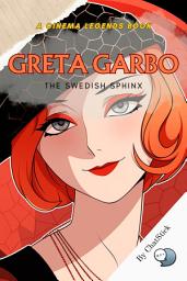 Icon image Greta Garbo: The Swedish Sphinx: Unveiling the Enigma: The Life, Legend, and Legacy of Hollywood's Timeless Icon