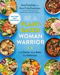 Icon image Be A Plant-Based Woman Warrior: Live Fierce, Stay Bold, Eat Delicious: A Cookbook