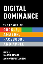 Icon image Digital Dominance: The Power of Google, Amazon, Facebook, and Apple