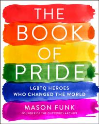 Icon image The Book of Pride: LGBTQ Heroes Who Changed the World