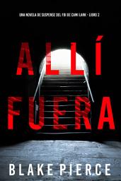 Icon image Allí fuera (Una novela de suspense del FBI de Cami Lark - Libro 2)