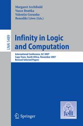 Icon image Infinity in Logic and Computation: International Conference, ILC 2007, Cape Town, South Africa, November 3-5, 2007, Revised Selected Papers